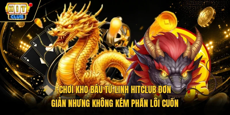 Chơi Kho báu tứ linh Hitclub đơn giản nhưng không kém phần lôi cuốn