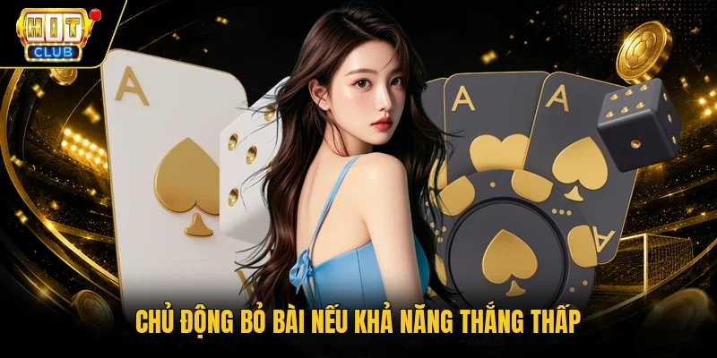 Chủ động bỏ bài nếu khả năng thắng thấp