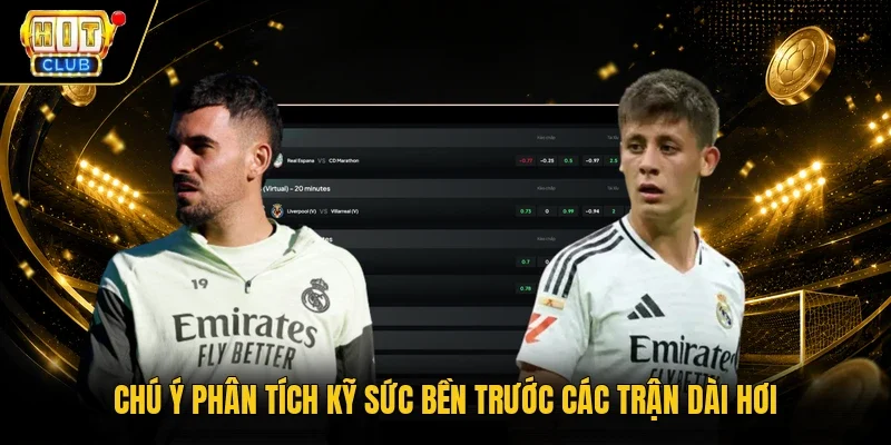 Chú ý phân tích kỹ sức bền trước các trận dài hơi