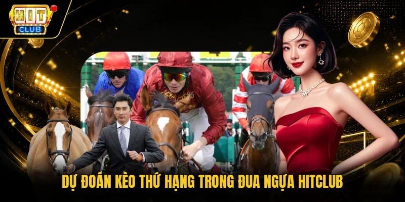 Dự đoán kèo thứ hạng trong đua ngựa Hitclub
