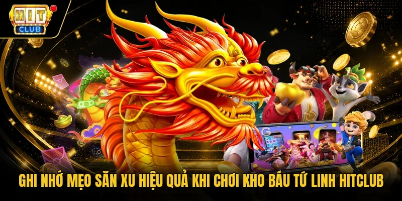 Ghi nhớ mẹo săn xu hiệu quả khi chơi Kho báu tứ linh Hitclub
