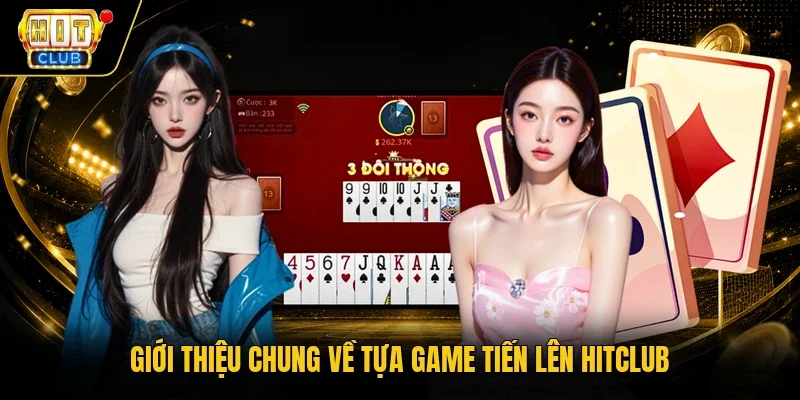 Giới thiệu chung về tựa game Tiến Lên Hitclub