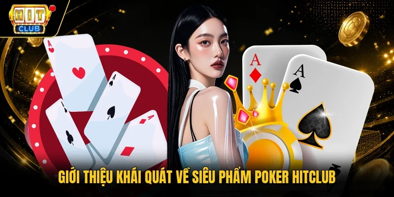 Giới thiệu khái quát về siêu phẩm Poker Hitclub