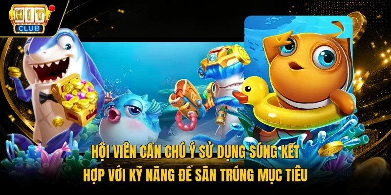 Hội viên cần chú ý sử dụng súng kết hợp với kỹ năng để săn trúng mục tiêu