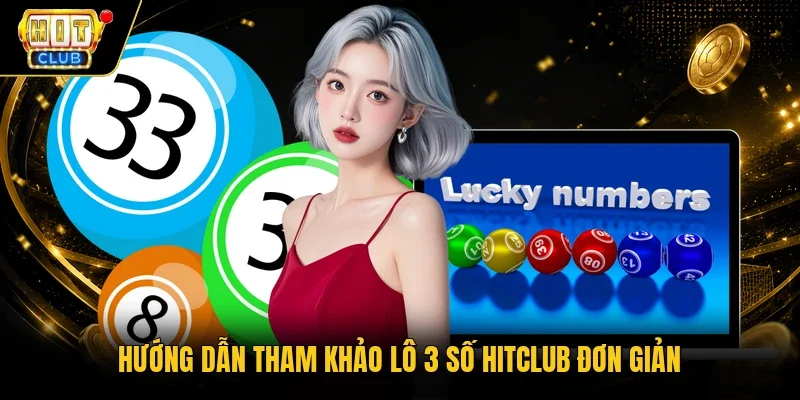 Hướng dẫn tham khảo lô 3 số Hitclub đơn giản