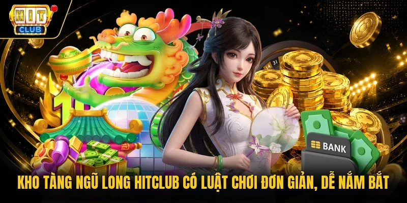 Kho tàng ngũ long Hitclub có luật chơi đơn giản, dễ nắm bắt  