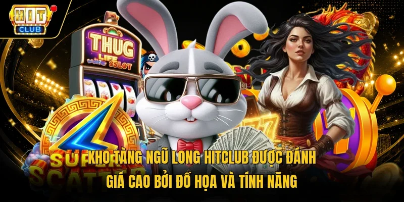 Kho tàng ngũ long Hitclub được đánh giá cao bởi đồ họa và tính năng 