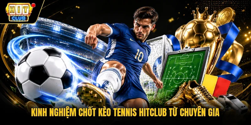 Kinh nghiệm chốt kèo Tennis Hitclub từ chuyên gia