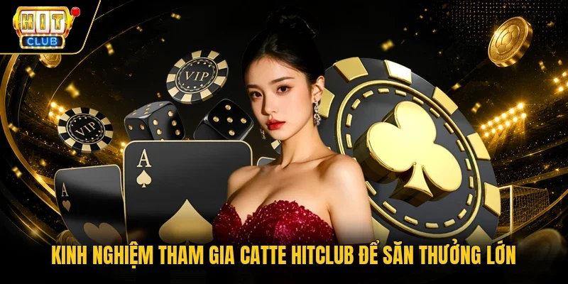 Kinh nghiệm tham gia Catte Hitclub để săn thưởng lớn
