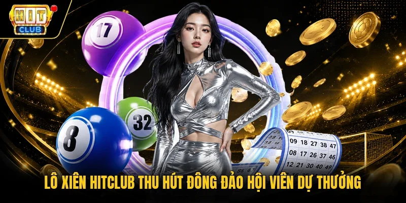 Lô xiên HitClub thu hút đông đảo hội viên dự thưởng