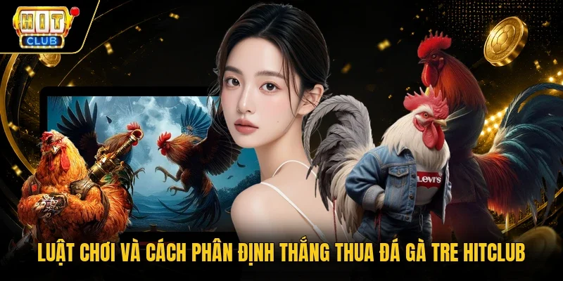 Luật chơi và cách phân định thắng thua đá gà tre Hitclub