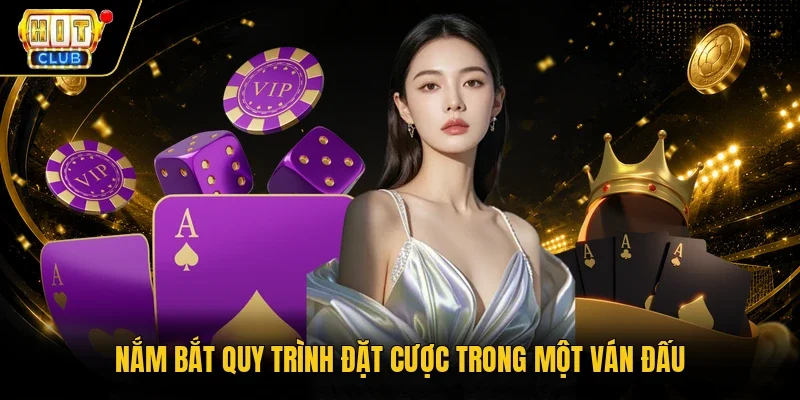 Nắm bắt quy trình đặt cược trong một ván đấu