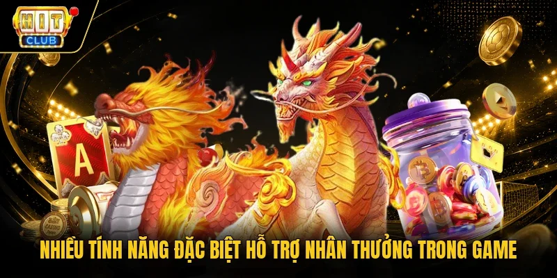 Nhiều tính năng đặc biệt hỗ trợ nhân thưởng trong game