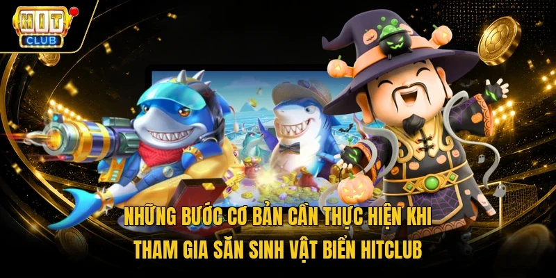 Những bước cơ bản cần thực hiện khi tham gia săn sinh vật biển HitClub