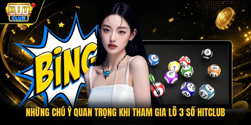 Những chú ý quan trọng khi tham gia lô 3 số Hitclub