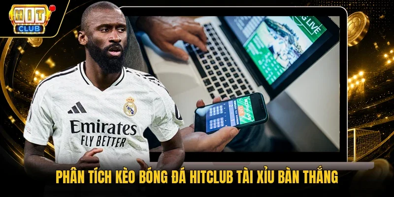 Phân tích kèo bóng đá Hitclub tài xỉu bàn thắng