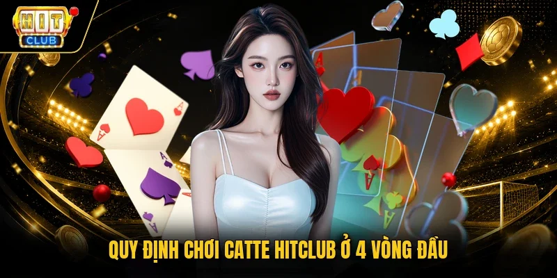 Quy định chơi Catte Hitclub ở 4 vòng đầu