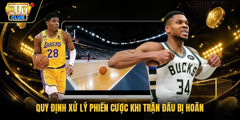 Quy định xử lý phiến cược khi trận đấu bị hoãn