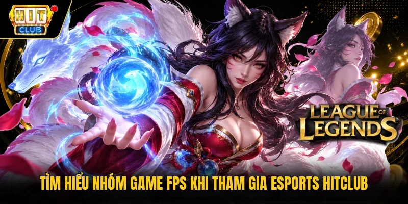 Tìm hiểu nhóm game FPS khi tham gia Esports Hitclub