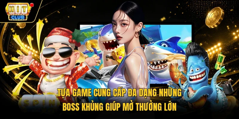 Tựa game cung cấp đa dạng những boss khủng giúp mở thưởng lớn